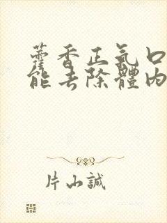 藿香正气口服液能去除体内湿气吗