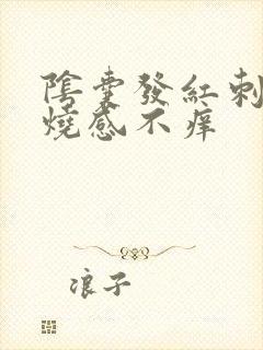 阴囊发红刺痛灼烧感不痒