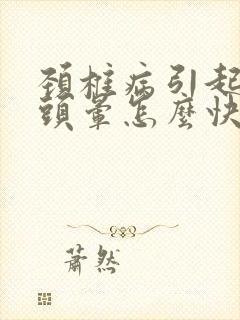 颈椎病引起头疼头晕怎么快速缓解