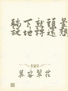 躺下就头晕 天旋地转还想吐是怎么回事