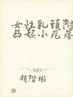 女性乳头附近有凸起小疙瘩是怎么回事