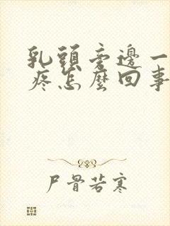 乳头旁边一按就疼怎么回事