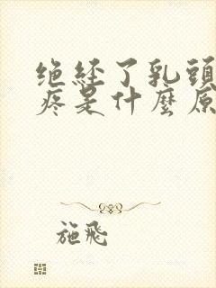 绝经了乳头有点疼是什么原因封面