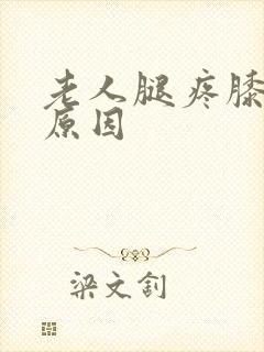 老人腿疼膝盖疼原因