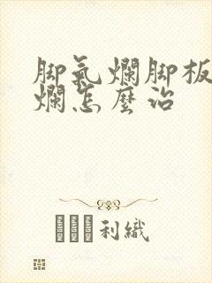 脚气烂脚板痒溃烂怎么治