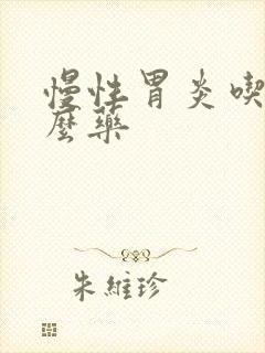 慢性胃炎吃吃什么药