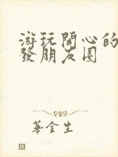 游玩开心的句子发朋友圈