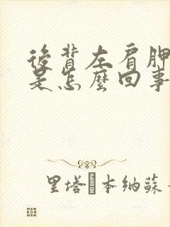 后背左肩胛骨疼是怎么回事