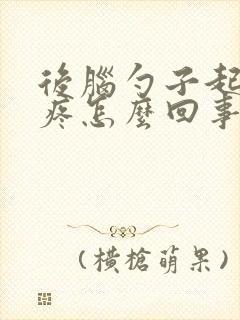 后脑勺子起疙瘩疼怎么回事