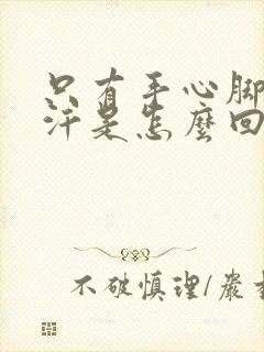 只有手心脚心出汗是怎么回事