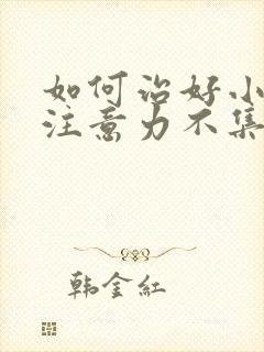 如何治好小孩子注意力不集中