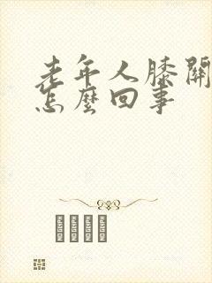 老年人膝关节疼怎么回事