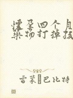 怀孕四个月可以药物打掉孩子吗