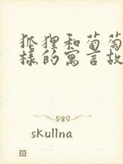 狐狸和葡萄的一样的寓言故事