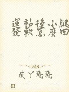 运动后小腿无力发软怎么回事