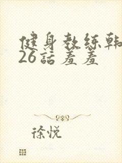 健身教练韩漫第26话羞羞