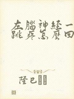 左脑神经一阵阵跳疼怎么回事