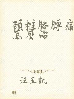 颈椎胳膊痛手麻怎么治