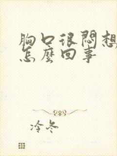 胸口很闷想吐是怎么回事封面