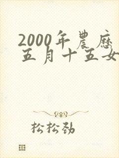 2000年农历五月十五女孩命