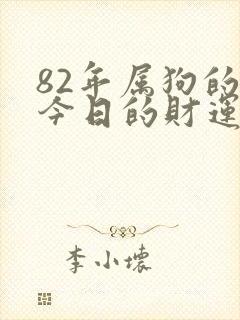 82年属狗的人今日的财运怎么样