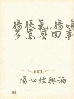 肠胀气,肠鸣屁多怎么回事?