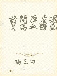 请问脾虚湿热体质高血糖盛调理方法