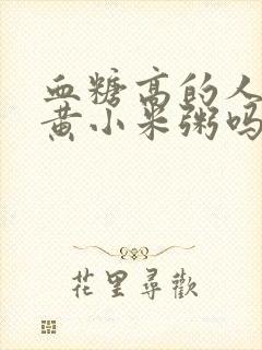 血糖高的人能吃黄小米粥吗