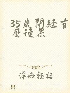 35岁闭经有什么后果