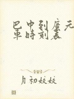 巴中到广元的汽车时刻表