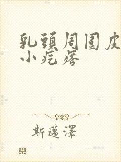 乳头周围皮肤有小疙瘩