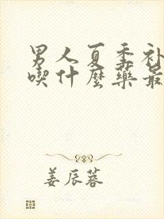 男人夏季补肾阳吃什么药最好封面