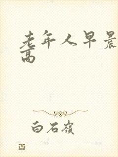 老年人早晨血压高