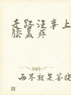 走路没事上楼梯膝盖疼