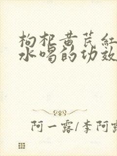 枸杞黄芪红枣煮水喝的功效