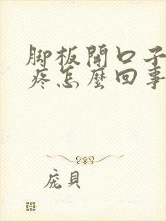 脚板开口子,很疼怎么回事?