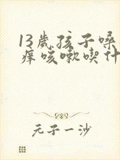 13岁孩子嗓子痒咳嗽吃什么药