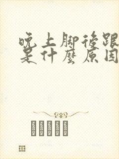 晚上脚后跟酸疼是什么原因