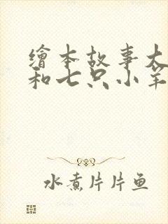 绘本故事大灰狼和七只小羊