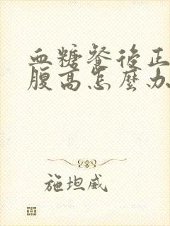 血糖餐后正常空腹高怎么办