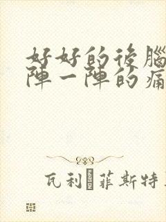 好好的后脑勺一阵一阵的痛,是什么原因