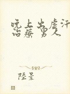 晚上出虚汗怎么治疗 男人