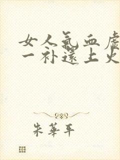 女人气血虚稍微一补还上火