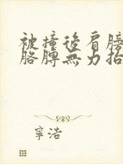 被撞后肩膀酸疼胳膊无力抬起怎么回事