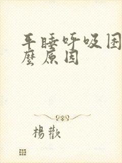 平睡呼吸困难什么原因