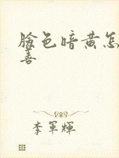 脸色暗黄怎么改善