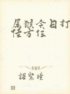 属猴今日打牌最佳方位