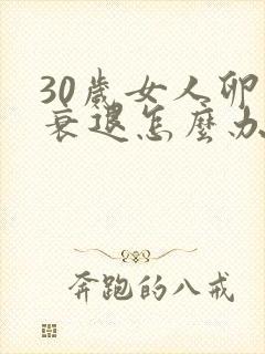 30岁女人卵巢衰退怎么办