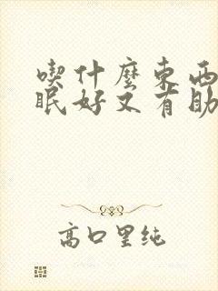 吃什么东西对睡眠好又有助于入睡