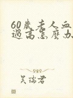 60岁老人血糖过高怎么办